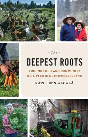 The Deepest Roots: Finding Food and Community on a Pacific Northwest Island by Kathleen Alcala 9780295999388