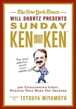 The New York Times Will Shortz Presents Sunday Kenken: 300 Challenging Logic Puzzles That Make You Smarter by Will Shortz 9780312621797