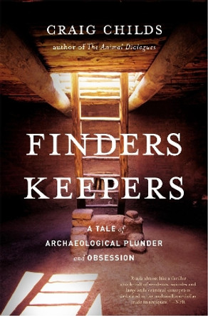 Finders Keepers: A Tale of Archaeological Plunder and Obsession by Craig Childs 9780316066464