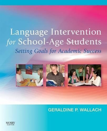 Language Intervention for School-Age Students: Setting Goals for Academic Success by Geraldine P. Wallach 9780323040334