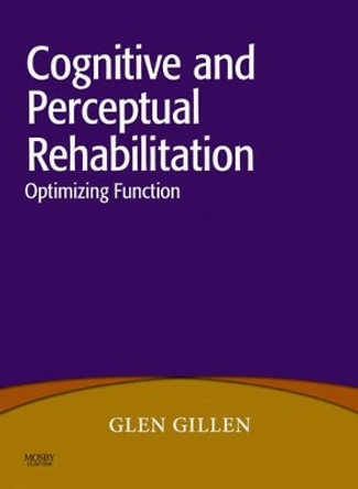 Cognitive and Perceptual Rehabilitation: Optimizing Function by Glen Gillen 9780323046213