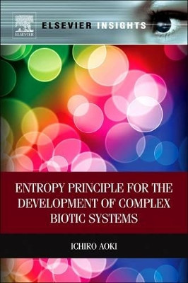 Entropy Principle for the Development of Complex Biotic Systems: Organisms, Ecosystems, the Earth by Ichiro Aoki 9780323282321