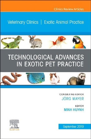 Technological Advances in Exotic Pet Practice, An Issue of Veterinary Clinics of North America: Exotic Animal Practice by Minh Huynh 9780323682183