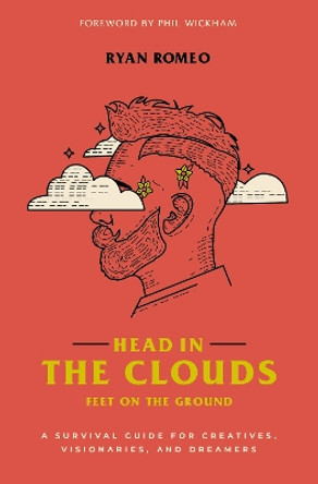 Head in the Clouds, Feet on the Ground: A Survival Guide for Creatives, Visionaries, and Dreamers by Ryan Romeo 9780310358169