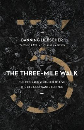 The Three-Mile Walk: The Courage You Need to Live the Life God Wants for You by Banning Liebscher 9780310358480