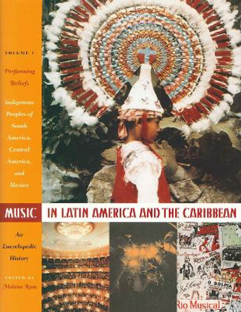 Music in Latin America and the Caribbean: An Encyclopedic History: Volume 1: Performing Beliefs: Indigenous Peoples of South America, Central America, and Mexico by Malena Kuss 9780292702981