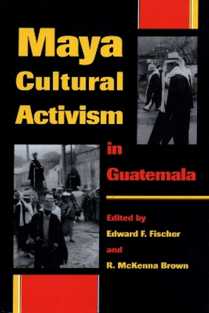 Maya Cultural Activism in Guatemala by Edward F. Fischer 9780292708518