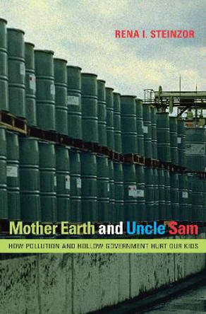 Mother Earth and Uncle Sam: How Pollution and Hollow Government Hurt Our Kids by Rena I. Steinzor 9780292716902