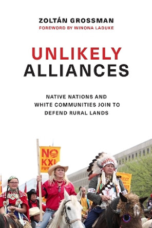 Unlikely Alliances: Native Nations and White Communities Join to Defend Rural Lands by Zoltan Grossman 9780295741529