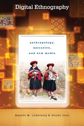 Digital Ethnography: Anthropology, Narrative, and New Media by Natalie M. Underberg 9780292744332