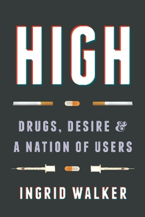 High: Drugs, Desire, and a Nation of Users by Ingrid Walker 9780295742311