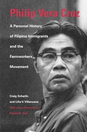 Philip Vera Cruz: A Personal History of Filipino Immigrants and the Farmworkers Movement by Craig Scharlin 9780295979847