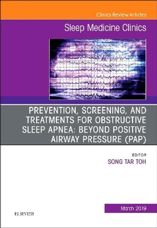Prevention, Screening and Treatments for Obstructive Sleep Apnea: Beyond PAP, An Issue of Sleep Medicine Clinics by Song Tar Toh 9780323655293