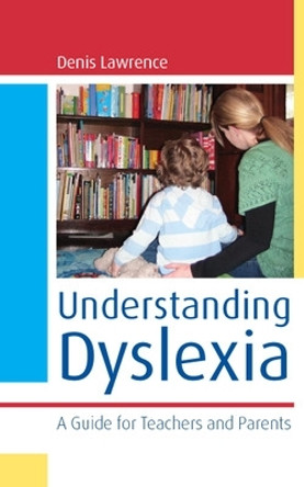 Understanding Dyslexia: A Guide for Teachers and Parents by Denis Lawrence 9780335235940