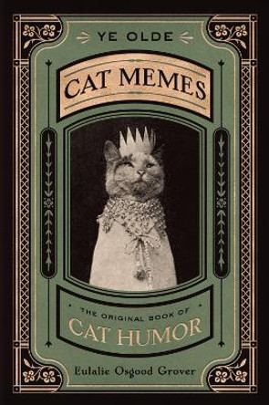 Ye Olde Cat Memes: The Original Book of Cat Humor by ,Eulalie,Osgood Grover 9780358238416