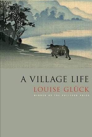 A Village Life: Poems by Louise Gluck 9780374532437