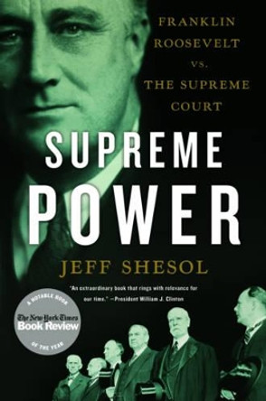 Supreme Power: Franklin Roosevelt vs. the Supreme Court by Jeff Shesol 9780393338812