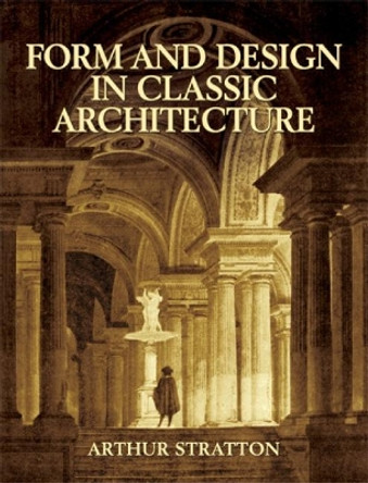 Form and Design in Classic Architecture by Arthur Stratton 9780486434056