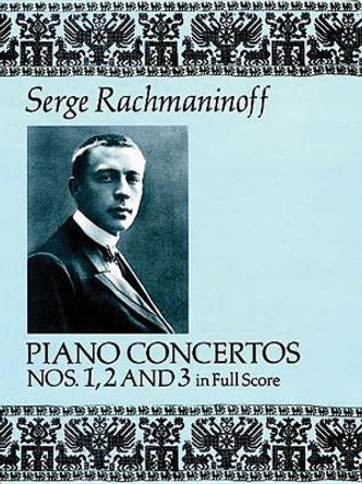 Serge Rachmaninoff: Piano Concertos Nos. 1, 2 and 3 In Full Score by Serge Rachmaninoff 9780486263502