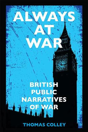 Always at War: British Public Narratives of War by Thomas Colley 9780472038695