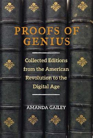 Proofs of Genius: Collected Editions from the American Revolution to the Digital Age by Amanda Gailey 9780472052752