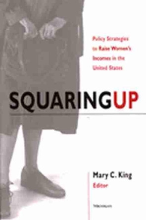 Squaring Up: Policy Strategies to Raise Women's Incomes in the United States by Mary C. King 9780472067473