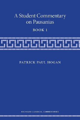 A Student Commentary on Pausanias Book 1 by Patrick Paul Hogan 9780472072101