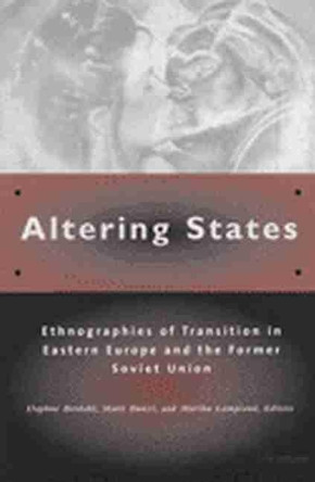 Altering States: Ethnographies of Transition in Eastern Europe and the Former Soviet Union by Daphne Berdahl 9780472086177