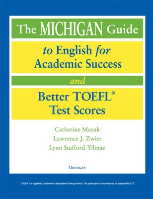 The Michigan Guide to English for Academic Success and Better TOEFL Test Scores by Catherine Mazak 9780472089918