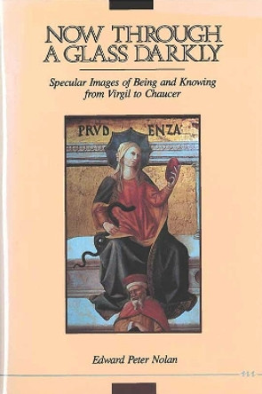 Now Through a Glass Darkly: Specular Images of Being and Knowing from Virgil to Chaucer by Edward Peter Nolan 9780472101702