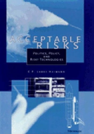 Acceptable Risks: Politics, Policy and Risky Technologies by C.F.Larry Heimann 9780472108138