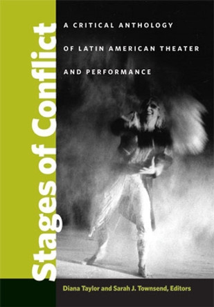 Stages of Conflict: A Critical Anthology of Latin American Theater and Performance by Diana Taylor 9780472070275