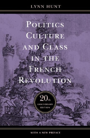 Politics, Culture, and Class in the French Revolution by Lynn Hunt 9780520241565