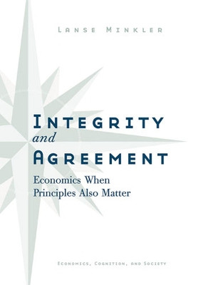 Integrity and Agreement: Economics When Principles Also Matter by Lanse Minkler 9780472116430