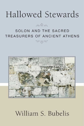 Hallowed Stewards: Solon and the Sacred Treasurers of Ancient Athens by William S. Bubelis 9780472119424