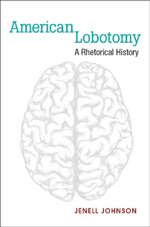 American Lobotomy: A Rhetorical History by Jenell Johnson 9780472119448