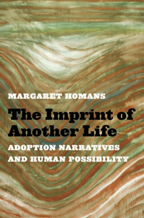 The Imprint of Another Life: Adoption Narratives and Human Possibility by Margaret Homans 9780472118885 The Imprint of Another Life: Adoption Narratives and Human Possibility by Margaret Homans 9780472118885