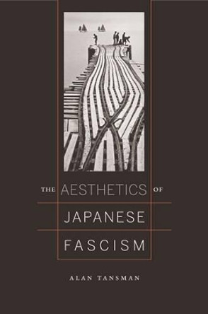 The Aesthetics of Japanese Fascism by Alan Tansman 9780520245051