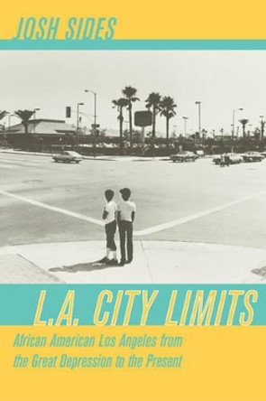 L.A. City Limits: African American Los Angeles from the Great Depression to the Present by Josh Sides 9780520248304