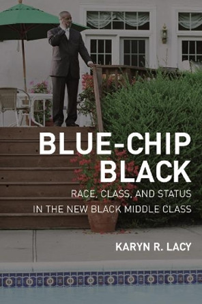 Blue-Chip Black: Race, Class, and Status in the New Black Middle Class by Karyn R. Lacy 9780520251168