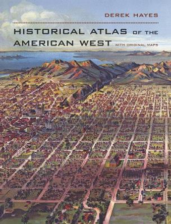 Historical Atlas of the American West: With Original Maps by Derek Hayes 9780520256521