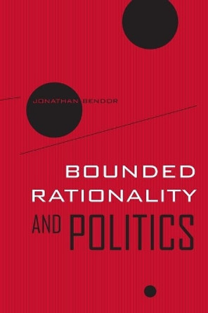 Bounded Rationality and Politics by Jonathan Bendor 9780520259478