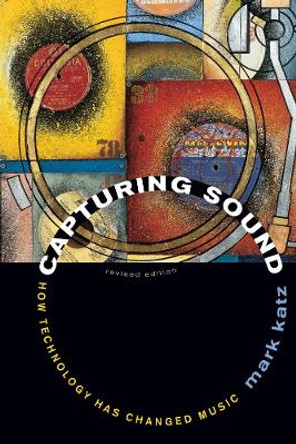 Capturing Sound: How Technology Has Changed Music by Mark Katz 9780520261051