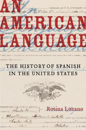 An American Language: The History of Spanish in the United States by Rosina Lozano 9780520297074