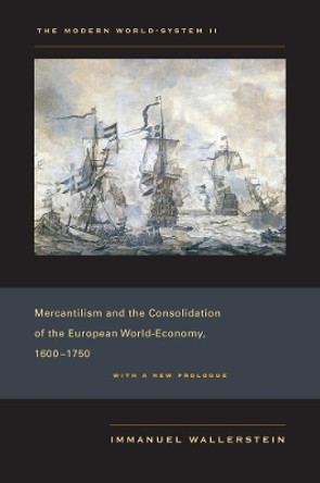 The Modern World-System II: Mercantilism and the Consolidation of the European World-Economy, 1600-1750 by Immanuel Wallerstein 9780520267589