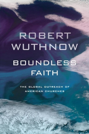 Boundless Faith: The Global Outreach of American Churches by Robert Wuthnow 9780520268081