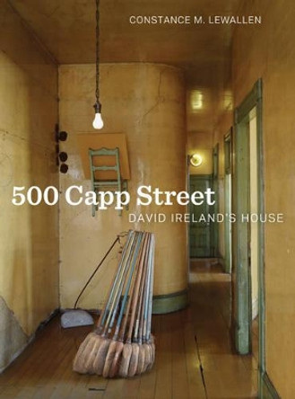 500 Capp Street: David Ireland's House by Constance Lewallen 9780520280281