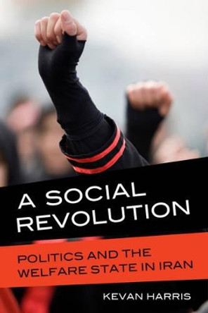 A Social Revolution: Politics and the Welfare State in Iran by Kevan Harris 9780520280823