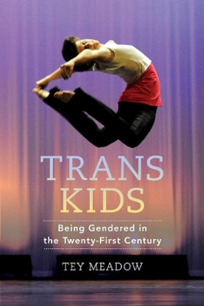 Trans Kids: Being Gendered in the Twenty-First Century by Tey Meadow 9780520275041