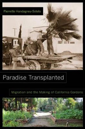 Paradise Transplanted: Migration and the Making of California Gardens by Pierrette A. Hondagneu-Sotelo 9780520277779